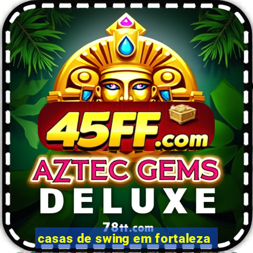 casas de swing em fortaleza